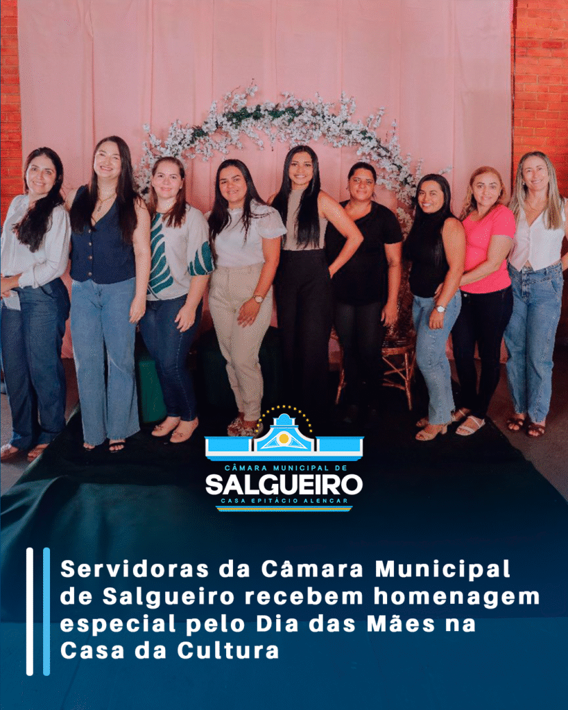 Servidoras da Câmara de Salgueiro recebem homenagem especial pelo Dia das Mães na Casa da Cultura